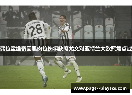 弗拉霍维奇因肌肉拉伤将缺席尤文对亚特兰大欧冠焦点战 弗拉霍维奇因肌肉拉伤将缺席尤文对亚特兰大欧冠焦点战