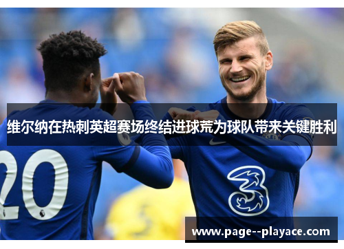 维尔纳在热刺英超赛场终结进球荒为球队带来关键胜利