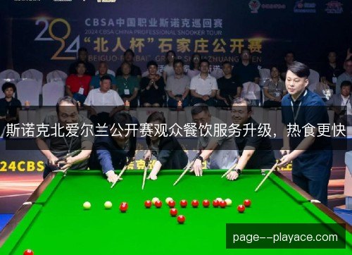 斯诺克北爱尔兰公开赛观众餐饮服务升级，热食更快