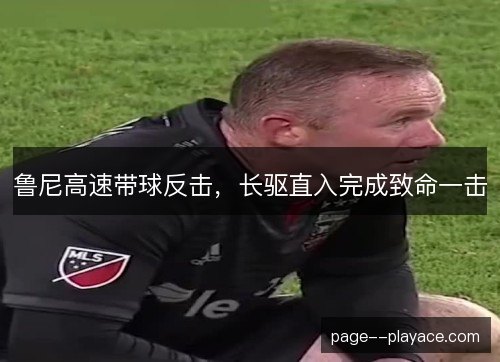 鲁尼高速带球反击，长驱直入完成致命一击